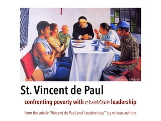 St.Vincent de Paul
confronting poverty with creativeleadership
from the article “Vincent de Paul and ‘creative love’” by various authors
Colombia, Medellin
 
