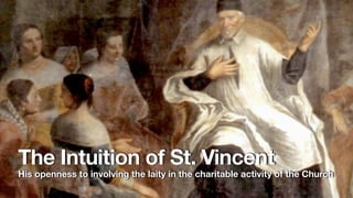 The Intuition of St. Vincent
His openness to involving the laity in the charitable activity of the Church
 