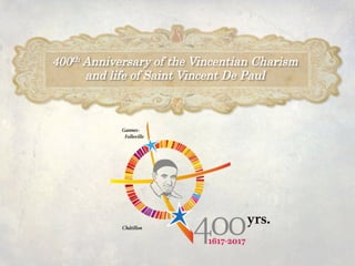 400th Anniversary of the Vincentian Charism
and life of Saint Vincent De Paul
 