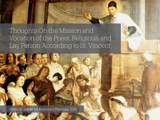 Thoughts On the Mission and
Vocation of the Priest, Religious, and
Lay Person According to St. Vincent
From an article by Raymond Facelina, C.M.
 