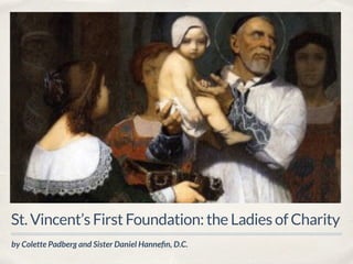 by Colette Padberg and Sister Daniel Hanneﬁn, D.C.
St. Vincent’s First Foundation: the Ladies of Charity
 