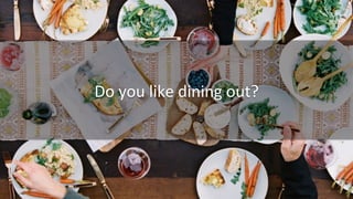 Do	
  you	
  like	
  dining	
  out?	
  
 