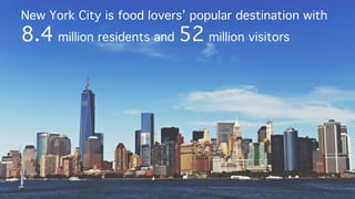 New York City is food lovers’ popular destination with
8.4 million residents and 52 million visitors!
 
