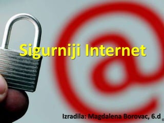 Sigurniji Internet

Izradila: Magdalena Borovac, 6.d

 