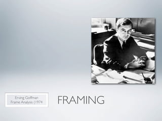 Erving Goffman
Frame Analysis (1974   FRAMING
 