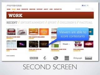 Viewers are able to
         score contestants




SECOND SCREEN
 