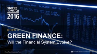 GREEN FINANCE:
Will the Financial System Evolve?
STORY 3
Photo:Travel Aficionado/Flickr
 