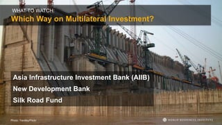 WHAT TO WATCH:
Which Way on Multilateral Investment?
Photo: Yardley/Flickr
Asia Infrastructure Investment Bank (AIIB)
New Development Bank
Silk Road Fund
 