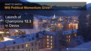 WHAT TO WATCH:
Will Political Momentum Grow?
Image: World Economic Forum/Flickr
Launch of
Champions 12.3
in Davos
 