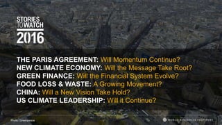Photo: Greenpeace
THE PARIS AGREEMENT: Will Momentum Continue?
NEW CLIMATE ECONOMY: Will the Message Take Root?
GREEN FINANCE: Will the Financial System Evolve?
FOOD LOSS & WASTE: A Growing Movement?
CHINA: Will a New Vision Take Hold?
US CLIMATE LEADERSHIP: Will it Continue?
 