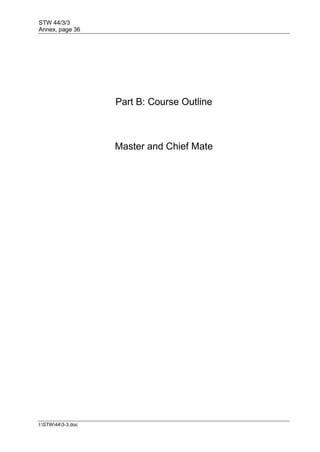 STW 44/3/3
Annex, page 36
I:STW443-3.doc
Part B: Course Outline
Master and Chief Mate
 