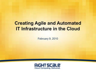 Creating Agile and AutomatedIT Infrastructure in the CloudFebruary 9, 2010 