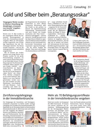 · Consulting · 31
Nr. 24 · 3. Juli 2015
Steirische Wirtschaft
Vergangene Woche wurden
in Wolfurt (Vorarlberg) die
diesjährigen „Constanti-
nus-Awards“ vergeben –
auch an Steirer.
Bereits zum 13. Mal wurden in
der vergangenen Woche die hei-
mischen „Beratungsoskars“ in
Form des „Constantinus-Awards“
vergeben: Mehr als 100 Projekte
wurden eingereicht, eine 70-köp-
fige Expertenjury hat alle Ein-
reichungen bewertet. Die Besten
wurden nominiert – und nur die
Außergewöhnlichsten schließlich
ausgezeichnet.
Mit im Konzert der Großen
spielten auch einige Steirer: Drei
Projekte wurden für die große
Preisverleihung nominiert, ein
ersterundeinzweiterPlatzschau-
te am Ende dabei heraus. Für den
Sieg sorgte der Ein-Personen-Un-
ternehmer Mario Zechner: Für
sein Projekt „LibGDX“ – eine
Cross-Plattform zur Spiele-
entwicklung – überreichte
ihm die Jury in der Kategorie
„Open Source“ den ersten
Preis. Zechner ermöglicht
es mit seiner Software, dass
Spiele in nur einer Sprache
geschrieben werden müs-
sen und trotzdem auf allen
Plattformen – etwa Android,
iOS oder Windows – funk-
tionsfähig sind. Dabei ver-
bindet der Spieleentwickler
die Programmierer der einzelnen
Plattformen zu einer offenen
Community. Mittlerweile zählt
das Projekt zu den größten im
Bereich der Spieleentwicklung:
Zehntausende Einzelentwickler
und auch Firmen wie Google,
InnoGames oder Peak Games –
Zechners Auftraggeber – nehmen
daran teil. „Gerade das macht auch
das Open-Source-Modell so span-
nend: Im Rahmen dieses Projektes
arbeiten an sich miteinander kon-
kurrierende Unternehmen auch
zusammen“, sagt der Preisträger.
Für die zweite Trophäe des
Abends – Platz zwei in der Katego-
rie„KommunikationundNetzwer-
ke“ – sorge schließlich Gerald
Kasca („1000ideen.at“), der für
seine Katastrophenschutz-App
– umgesetzt für die Feuerwehr
der Stadt Graz – ausgezeichnet
wurde. Mit der Applikation
bleiben die Bürger in Katas-
trophenfällen – Hochwasser,
Großbrände etc. – ständig
informiert,aucheineFrühwarn-
funktion ist eingebaut (etwa für
herannahende Unwetter). „Ziel der
App war es, bessere und schnel-
lere Informationen für die Grazer
Bevölkerung bereitzustellen“, sagt
Preisträger Kasca. Die App wurde
bereits mehrere tausend Mal he­
runtergeladen. ■
G. Kasca (oben rechts, mit
Karl Graßberger/Feuerwehr
Graz) und Mario Zechner (un-
ten r., mit Constantinus-Club-
Vorsitzender Barbara Kolm
und Ubit-FGO Dominic Neu-
mann) durften sich freuen.
Der „Constantinus-Award“
ist die wichtigste Auszeich-
nung für Beratungs- und
IT-Dienstleistungsunter-
nehmen in Österreich. Er
wird in fünf Haupt- und
vier Sonderkategorien
vergeben und ist so
etwas wie der „Bran-
chen-Oskar“. Die Gala
findet jedes Jahr in
einem anderen Bundes-
land statt. Der Preis gilt
als Innovationstreiber und
bietet den ausgezeichne-
ten Unternehmen eine
hervorragende Referenz.
Constantinus
Mehr als 70 Befähigungszertifikate
in der Immobilienbranche vergeben
Ende Juni wurden im Europasaal
der WKO Steiermark 39 Damen
und Herren anlässlich der be-
standenen Befähigungsprüfung
für die Berufsgruppen Makler,
Verwalter und Bauträger sowie
32 zertifizierte Makler- und Ver-
walterassistenten im Rahmen
einer kleinen Feier geehrt. Fach-
gruppenobmann Gerald Gollenz
gratulierte den angehenden Be-
rufskollegen und weiterqualifi-
zierten Mitarbeitern sehr herzlich
und wünschte ihnen für ihren wei-
teren beruflichen Lebensweg alles
Gute.AmFestaktnahmenauchdie
Stellvertreter Patricia Reisinger
und Erwin Dorfer sowie Fach-
gruppengeschäftsführer Werner
Lämmerer teil. ■
Zertifizierungslehrgänge
in der Immobilienbranche
Die Fachgruppe der Immobilien- und Vermögens­
treuhänder veranstaltet im Herbst wieder wichtige
Lehrgänge:DerGrundkursfürImmobilienmakler(29.
Septemberbis24.November)findetimSteiermarkhof
(Krottendorferstraße 81, 8052 Graz) statt und widmet
sich den Aufgaben des Maklers,
Steuern und Gebühren, Rechtsfra-
gen und Professionalität. Das Ba-
sistraining „Verwalterassistent“ ist
ein Grundkurs für Immobilienver-
walter und richtet sich speziell an
Mitarbeiter von Immobilienver-
waltungen. Beide Kurse bieten die
Möglichkeit einer Zertifizierung.
Mehr Infos: www.immo707.at. ■ Die Fachgruppe gratulierte.Ausbildung für Makler im Herbst
Foto:GünterMenzl-Fotolia
Fotos:Mathis
Foto:Fischer
Gold und Silber beim „Beratungsoskar“
 