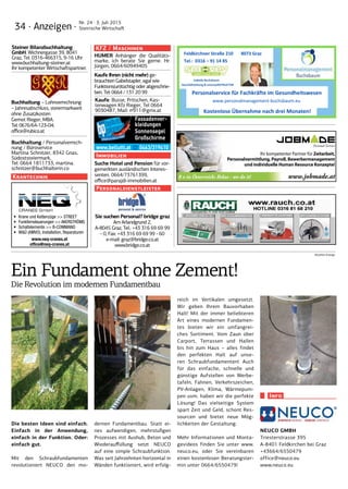 34 · Anzeigen ·
Nr. 24 · 3. Juli 2015
Steirische Wirtschaft
Krantechnik
KFZ / Maschinen
Kaufe: Busse, Pritschen, Kas-
tenwagen Kfz Rieger, Tel 0664
9030487, Mail: rr911@gmx.at
HUMER Anhänger die Qualitäts-
marke, ich berate Sie gerne. Hr.
Jürgen, 0664/60949405
Ihr kompetenter Partner für Zeitarbeit,
Personalvermittlung, Payroll, Bewerbermanagement
und individuelle Human Resource Konzepte!
8 x in Österreich: Relax - we do it! www.jobmade.at
Fassadenver-
kleidungen
Sonnensegel
Großschirme
www.bellutti.at 0463/319410
Buchhaltung – Lohnverrechnung
– Jahresabschluss, steiermarkweit
ohne Zusatzkosten
Gernot Rieger, MBA.
Tel. 0676/64-123-04;
office@rubico.at
Personalservice für Fachkräfte im Gesundheitswesen
www.personalmanagement-buchsbaum.eu
Feldkirchner Straße 210 8073 Graz
Tel.: 0316 – 91 14 85
Kostenlose Übernahme nach drei Monaten!
Isabella Buchsbaum
Geschäftsleitung  smoveyINSTRUCTOR
Personaldienstleister
Sie suchen Personal? bridge graz
Am Arlandgrund 2,
A-8045 Graz, Tel.: +43 316 69 69 99
- 0, Fax: +43 316 69 69 99 - 60
e-mail: graz@bridge.co.at
www.bridge.co.at
Kaufe Ihren (nicht mehr) ge-
brauchten Gabelstapler, egal wie
Funktions(un)tüchtig oder abgeschrie-
ben. Tel: 0664 / 131 20 99
• Krane und Kettenzüge  STREET
• Funkfernsteuerungen  AKERSTRÖMS
• Schaltelemente  B-COMMAND
• WÜ (AMVO), Installation, Reparaturen
www.neq-cranes.at
office@neq-cranes.at
Immobilien
Suche Hotel und Pension für vor-
gemerkten ausländischen Interes-
senten. 0664/73761399,
office@parajdi-immobilien.at
Steiner Bilanzbuchhaltung
GmbH. Wichnergasse 39, 8041
Graz, Tel. 0316-466315, 9-16 Uhr
www.buchhaltung-steiner.at
Ihr kompetenter Wirtschaftspartner.
Buchhaltung / Personalverrech-
nung / Büroservice
Martina Schnitzer, 8342 Gnas,
Südoststeiermark,
Tel. 0664 1811733, martina.
schnitzer@buchhalterin.co
Die besten Ideen sind einfach.
Einfach in der Anwendung,
einfach in der Funktion. Oder:
einfach gut.
Mit den Schraubfundamenten
revolutioniert NEUCO den mo-
dernen Fundamentbau. Statt ei-
nes aufwendigen, mehrstufigen
Prozesses mit Aushub, Beton und
Wiederauffüllung setzt NEUCO
auf eine simple Schraubfunktion.
Was seit Jahrzehnten horizontal in
Wänden funktioniert, wird erfolg-
reich im Vertikalen umgesetzt.
Wir geben Ihrem Bauvorhaben
Halt! Mit der immer beliebteren
Art eines modernen Fundamen-
tes bieten wir ein umfangrei-
ches Sortiment. Vom Zaun über
Carport, Terrassen und Hallen
bis hin zum Haus – alles findet
den perfekten Halt auf unse-
ren Schraubfundamenten! Auch
für das einfache, schnelle und
günstige Aufstellen von Werbe-
tafeln, Fahnen, Verkehrszeichen,
PV-Anlagen, Klima, Wärmepum-
pen uvm. haben wir die perfekte
Lösung! Das vielseitige System
spart Zeit und Geld, schont Res-
sourcen und bietet neue Mög-
lichkeiten der Gestaltung.
Mehr Informationen und Monta-
gevideos finden Sie unter www.
neuco.eu, oder Sie vereinbaren
einen kostenlosen Beratungster-
min unter 0664/6550479!
Ein Fundament ohne Zement!
Die Revolution im modernen Fundamentbau
Info
NEUCO GMBH
Triesterstrasse 395
A-8401 Feldkirchen bei Graz
+43664/6550479
office@neuco.eu
www.neuco.eu
Bezahlte Anzeige
 