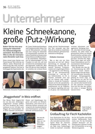 36 ·
Nr. 24 · 3. Juli 2015
Steirische Wirtschaft
Unternehmer
Robert Veit hat eine neue
Lösung für industrielle
CO2-Schneestrahlgeräte
entwickelt. Nun blickt das
Who-is-who der internatio-
nalen Hersteller nach Graz.
Schon einmal einen Kärcher zum
Putzen benutzt? Wer erlebt hat, wie
effizient starker Wasserstrahl auf
Verkrustung trifft, weiß, was Reini-
gungspower bedeutet. Doch das ist
nichtsgegendenSuperstrahler,den
der Grazer Sondermaschinenbauer
und Produktentwickler Robert Veit
nun der Welt präsentiert. „Ich habe
eine neue Lösung für industrielle
CO2-Schneestrahler entwickelt, die
höhereFlexibilitätimEinsatzsowie
bessereRessourceneffizienzbietet“,
so der Unternehmer. Schneekano-
nen für Industrieanlagen? „Ja. Das
Prozedere ist nicht neu und wird
seit Jahren bei verschiedenen Anla-
gen angewandt“, erzählt Veit. „Man
kann sich das wie einen Sandstrah-
ler vorstellen, der in feinste Ritzen
dringt und dort Verschmutzungen
löst. Hier verwendet man statt
Sand, der ja wiederum zusätzlichen
Schmutz bedeutet, gefrorenes Koh-
lendioxid zur Reinigung.“
Globales Interesse
Was es aber nun mit Veits
Innovation auf sich hat? „Meine
Entwicklung ist sozusagen der
Missing-Link zwischen den be-
kannten Systemen Trockeneis-
strahlenmitvorgefertigtenPellets
– das aggressiver in der Wirkung,
aber in der Automatisierung
schwieriger ist – und dem rei-
nen Schneestrahlen, wo CO2 in
Flaschen verwendet wird und
das wie Schaum sanft reinigt“,
erklärt er. Gerade die Trockeneis-
Variante sei für den sporadischen
Gebrauch bei Industrieanlagen oft
problematisch, da die Eispellets
nur begrenzt lagerfähig sind und
es oft genau eine Zwischenstufe
zwischen behutsamer und
aggressiver Reinigung brau-
che. „Also habe ich eine Lösung
erarbeitet, die selbst direkt die
gewünschten Pellets aus Kohlen-
dioxid herstellen und dann sofort
zum gewünschten Einsatz brin-
gen kann“, berichtet Veit. Abge-
sehen davon eigne sich seine
Grazer-Schneekanone auch für
automatisierte Anwendungen,
erklärt der Techniker.
Kein Wunder also, dass der
mit Unterstützung des AWS
patentierte Grazer Schnee-
sprüherlängstunterderHand-
voll internationaler Hersteller
derartiger Reinigungsgeräte
gehörig für Furore sorgt. „Es
sind weltweit nur drei bis vier
namhafte Lizenznehmer zu nen-
nen, und mit allen besteht bereits
ein sehr intensiver Austausch“,
freut sich Veit über das „hoffent-
lich schon in wenigen Wochen
lukrative Echo“.PraV ■
Kleine Schneekanone,
große (Putz-)Wirkung
Steckschale: Innovative Produktentwicklung für Konsumgüter.
Fotos:Fischer
Großauftrag für Flechl Kachelofen
Gute Nachrichten für die Kain-
dorfer Flechl Kachelofen GmbH.
„Nur zwei Jahre nach der schwie-
rigsten Phase der Unterneh-
mensgeschichte befinden wir
uns dank eines Großauftrages
wieder im Aufwind“, vermeldet
der bis 2013 größte und erfolg-
reichste Ofenhersteller Öster-
reichs nun. Für das Feriendorf
„Almdorf Seinerzeit“ auf der
Fellacheralm in Kärnten wurden
jetzt 88 Kachelöfen in nur acht
Wochen hergestellt. ■
„Waggonhotel“ in Weiz eröffnet
Das Weizer Hotel Angerer-Hof
hat nun das erste „Schmalspur-
waggonhotel“ Europas eröffnet.
Die neue Attraktion des Traditi-
onshauses ist ein 124 Jahre alter
Waggon der Feistritztalbahn, der
in seiner „Karriere“ als Personen-,
Dienst- und Gepäckwagen fun-
gierte und zuletzt als Verkaufs-
stand diente. „Jetzt wird er als zu-
sätzliches Zimmer vermietet und
verspricht alle Annehmlichkeiten
einesHotelzimmers“,sodieChefs,
Gertrude und Ronald Derler.  ■
Die neue At-
traktion in
Weiz: ein 124
Jahre alter
Schmalspur-
waggon.
Foto: Markus Flicker
Dank Großauf-
trag wieder im
Aufwind
 