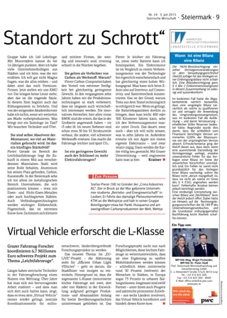 EntgeltlicheEinschaltung
Standort zu Schrott“
Gruppe habe ich 160 Lehrlinge:
Mit Motorrädern kannst du bei
16-Jährigen punkten. Aber ich habe
viele Unternehmerkollegen aus
Städten und ich höre, was die mir
erzählen. Ich will gar nicht Magna
fragen, was die alles erleben – und
dabei sind das noch Premium-
Firmen. Jetzt stellen wir uns KMU
vor: Die kriegen keine Leute mehr,
aber das ist die tragende Säule.
In diesem Sinn beginnt auch das
Bildungssystem zu bröckeln. Und
vondersteigendenAkademikerrate
habe ich nichts, wenn wir weiterhin
am Markt vorbeiproduzieren. Was
bringt mir ein Soziologe im Taxi?
Wir brauchen Techniker und ITler.
Sie sind selbst Absolvent der
Montanuni, wo viel an Mate-
rialien geforscht wird. Ist das
ein künftiges Stärkefeld?
Pierer: Gerade im Bereich der
Leichtbaufahrzeuge liegt die Zu-
kunft in einem Mix aus verschie-
densten Materialien: Stahl wird
seine Rolle behalten, Aluminium
hat seinen Platz gefunden, Carbon,
Kunststoffe. In der Steiermark sehe
ich vor allem im metallurgischen
Bereich Unternehmen, die sich
positionieren können – etwa mit
Eisen- und Nicht-Eisen-Metallen
oder auch hochlegierten Stählen.
Auch Verbindungstechnologien
werden wichtiger: Klebetechnik,
Fügetechnik, das ist extremes
Know-how.Dakönnensichkleinere
und mittlere Firmen, die wen-
dig und innovativ sind, irrsinnig
schnell in die Nischen begeben.
Sie gelten als Verfechter von
Carbon als Werkstoff. Warum?
Pierer:Carbon-Compositeshaben
den Vorteil von extremer Steifig-
keit bei gleichzeitig geringstem
Gewicht. In den vergangenen zehn
Jahren haben wir die Produktions-
technologien so stark verbessert,
dass sie langsam auch wirtschaft-
lich interessant werden. Die inno-
vativen Hersteller, hier allen voran
BMW, sind die ersten, die das in der
Großserie angewandt haben – im
i3 oder i8. Im neuen Siebener sind
schon etwa 50 bis 55 Strukturteile
verbaut, die andere, viel schwerere
Werkstoffe ersetzen. Das macht die
Fahrzeuge leichter und spart CO2.
Ist ein geringeres Gewicht
auch der Schlüssel zu mehr
Elektrofahrzeugen?
Pierer: Je leichter ein Fahrzeug
ist, umso mehr Batterie kann ich
hineinpacken. Ein Elektromotor
ist im Vergleich zu einem Verbren-
nungsmotor von der Technologie
hereigentlichwatscheneinfachund
hat gleichzeitig einen hohen Wir-
kungsgrad. Man kann sich beim E-
Auto also auf Interieur, auf Connec-
tivity und Batterietechnik konzen-
trieren. Das ist der Grund, warum
Tesla aus dem Stand technologisch
soerfolgreichwar.Wennesgelingt,
die Batteriekapazitäten dorthin zu
bringen, dass man leicht 400 oder
500 Kilometer fahren kann, sehe
ich den Verbrennungsmotor mas-
siv unter Druck. Das dauert zwar
noch – aber ich will nicht wissen,
was in zehn Jahren ist. Außerdem
erwarte ich mir Apple mit einem
eigenen Elektroauto – und zwar
relativ zügig. Dann werden die Kar-
ten völlig neu gemischt. Mit Grazer
Unterstützung – weil engineeren
kann man ja hier. Krainer■
Stefan Pierer (58) ist Gründer der „Cross Industries
AG“. Der in Bruck an der Mur geborene Unterneh-
mer studierte „Betriebs- und Energiewirtschaft“ in
Leoben. Er führte das damalige Pleiteunternehmen
KTM an die Weltspitze und hält in seiner Gruppe
Beteiligungen etwa bei Pankl, Husquarna und am
zweitgrößten Carbonproduzenten der Welt, Wehtje.
Zur Person
Virtual Vehicle erforscht die L-Klasse
Grazer Fahrzeug-Forscher
koordinieren 6,7 Millionen
Euro schweres Projekt zum
Thema „Leichtfahrzeuge“.
Längst haben steirische Techniker
in der Fahrzeugforschung einen
Namen von Weltrang. Über Jahre
hat man sich mit hervorragender
Arbeit etabliert – und dass man
sich dort auch halten kann, zeigt,
dass es etwa dem „Virtual Vehicle“
immer wieder gelingt, zentrale
Koordinationsstelle für millio-
nenschwere, länderübergreifende
Forschungsprojekte zu werden.
Das neueste Thema: Im „EU-
LIVE“-Projekt – die Abkürzung
steht für „Efficient Urban LIght
VEhicles“ – geht es darum, die
Stadtflitzer von morgen zu ent-
wickeln. Hintergrund ist, dass die
sogenannte L-Klasse (motorisierte
leichte Fahrzeuge mit zwei, drei
oder vier Rädern) in der Entwick-
lung aufgrund geringer Produk-
tions- und Absatzzahlen bislang
für breite Bevölkerungsschichten
uninteressant geblieben ist. Das
Forschungsprojekt sucht nun nach
Möglichkeiten, diese leichten Fahr-
zeuge so weiterzuentwickeln, dass
sie eine Ergänzung zu sanften
Mobilitätsformen werden können
– schließlich leben mittlerweile
rund 50 Prozent (weltweit) der
Menschen in Städten, in Europa
sogar 73 Prozent in urbanen Bal-
lungsräumen.Insgesamtsindzwölf
Partner – unter ihnen auch Peugeot
und zahlreiche prominente Zuliefe-
rer – aus sechs Ländern involviert,
das Virtual Vehicle koordiniert und
bündelt dieses Know-how.  ■
Die Nicht-Berücksichtigung ein-
zelner Vermögensveränderungen
ist dem Verwaltungsgerichtshof
(VwGH) zufolge für das Vorliegen ei-
ner Einbringungsbilanz nicht schäd-
lich. Eine Bilanzberichtigung gem.
§ 4 Abs 2 Einkommensteuergesetz
in diesem Zusammenhang ist zuläs-
sig und systemkonform.
Im konkreten Fall hatte die Abga-
benbehörde nämlich bezweifelt,
dass eine vorgelegte Bilanz tat-
sächlich als solche zu qualiﬁzieren
sei und versagte die Anwendung
des Umgründungssteuergesetzes,
was im konkreten Fall die Aufde-
ckung – und damit Versteuerung –
erheblicher Stiller Reserven bedeu-
tet hätte. Begründet wurde dies
damit, dass die schließlich vom
Finanzamt berichtigte Version um
immerhin 0,09% der Bilanzsum-
me von der ursprünglichen Version
abwich. Erfreulicherweise ging der
VwGH davon aus, dass dann, wenn
eine ausreichende Darstellung der
Vermögenslage vorliegt, einzelne
unwesentliche Fehler für das Vor-
liegen einer Bilanz im Sinne der
steuerlichen Vorschri en unschäd-
lich sind. Ein Fehler ist somit nicht
grundsätzlich für das Vorliegen
einer Bilanz nachteilig, sofern die
Bilanz nicht „derart mangelha ist,
dass sie nicht als solche im Sinne
des § 4 EStG angesehen werden
kann“. Fehlerha e Ansätze können
jedoch berichtigt werden.
Eine eindeutige Grenzziehung zwi-
schen Bilanz und „Nichtbilanz“ lässt
der VwGH jedoch oﬀen. Dabei hätte
ein Hinweis auf die Rechnungsle-
gungsvorschri en der §§ 189 ﬀ des
Unternehmensgesetzbuches und
die Grundsätze ordnungsgemäßer
Buchführung leicht Klarheit schaf-
fen können.
Wann ist eine Bilanz
eine Bilanz
Wirtschaftsprüfung.
Steuerberatung.
Unternehmensberatung.
Wir sind da,
wo Sie sind.
www.pwc.at
PwC Steiermark
Conrad-von-Hötzendorf-
Straße 37a/II , 8010 Graz
Tel.: +43 (316) 825 300-0
Ein Tipp von:
WP/Stb Mag. Birgit Pscheider,
WP/Stb Dr. Peter Hadl
PwC Steiermark Wirtscha sprüfung und
Steuerberatung GmbH
C. v.-Hötzendorf-Straße 37a/II, 8010 Graz
Tel.: +43 316 825 300,
Fax: +43 316 825 300 - 8000
E-Mail: oﬃce.stmk@at.pwc.com
www.pwc.at
· Steiermark · 9
Nr. 24 · 3. Juli 2015
Steirische Wirtschaft
 
