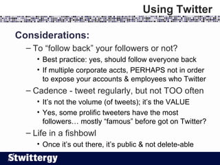 Using Twitter <ul><li>Considerations: </li></ul><ul><ul><li>To “follow back” your followers or not?  </li></ul></ul><ul><u...