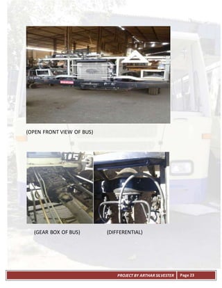 PROJECT BY ARTHAR SILVESTER Page 23
(OPEN FRONT VIEW OF BUS)
(GEAR BOX OF BUS) (DIFFERENTIAL)
 