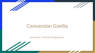 Conversion Gorilla
Boost Sales, Conversion & Engagement
 