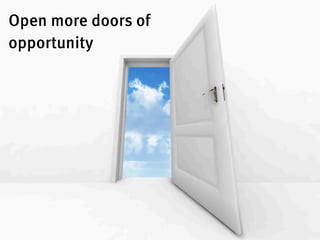 Open more doors of
opportunity
 
