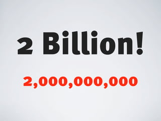 2 Billion!
2,000,000,000
 
