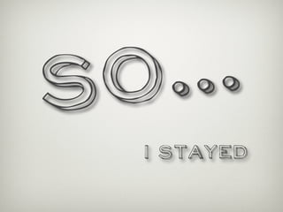 s o. ..
   I stayed
 