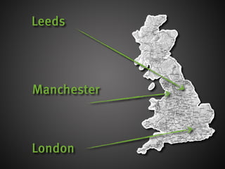 Leeds




Manchester



London
 