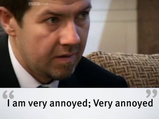 “                            ”
I am very annoyed; Very annoyed
 