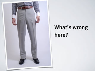 What’s wrong
here?
 