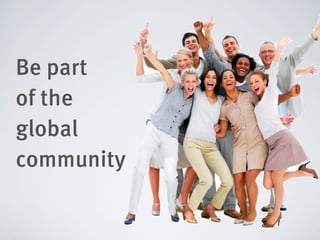 Be part
of the
global
community
 