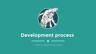 Development process
agile | programming | teams
 