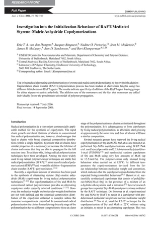 RESEARCH FRONT
CSIRO PUBLISHING
Full Paper
Aust. J. Chem. 2006, 59, 742–748 www.publish.csiro.au/journals/ajc
Investigation into the Initialization Behaviour of RAFT-Mediated
Styrene–Maleic Anhydride Copolymerizations
Eric T. A. van den Dungen,A Jacques Rinquest,A Nadine O. Pretorius,A Jean M. McKenzie,B
James B. McLeary,A Ron D. Sanderson,A and Bert KlumpermanA,C,D
A UNESCO Centre for Macromolecules and Materials, Department of Chemistry and Polymer Science,
University of Stellenbosch, Matieland 7602, South Africa.
B Central Analytical Facility, University of Stellenbosch, Matieland 7602, South Africa.
C Laboratory of Polymer Chemistry, Eindhoven University of Technology,
5600 MB Eindhoven, The Netherlands.
D Corresponding author. Email: l.klumperman@tue.nl
The living radical alternating copolymerization of styrene and maleic anhydride mediated by the reversible addition–
fragmentation chain transfer (RAFT) polymerization process has been studied at short chain lengths using two
different dithiobenzoate RAFT agents.The results indicate specificity of addition of the RAFT-agent leaving groups
for either styrene or maleic anhydride. The addition rate of the monomers and the fact that monomers are added
individually favour the penultimate unit model of polymer propagation.
Manuscript received: 7 July 2006.
Final version: 14 September 2006.
Introduction
Radical polymerization is a convenient commercially appli-
cable method for the synthesis of copolymers. The rapid
chain growth and short lifetimes of chains in conventional
free radical polymerization are, however, disadvantages that
lead to chains with broad chemical composition distribu-
tions within a single reaction. To ensure that all chains have
similar properties it is necessary to increase the lifetime of
chains and ensure that they are able to propagate for the full
reaction time. To achieve this, living radical polymerization
techniques have been developed. Among the most widely
used living radical polymerization techniques are stable free
radical polymerization (SFRP),[1] atom transfer radical poly-
merization (ATRP),[2] and reversible addition–fragmentation
chain transfer (RAFT) polymerization.[3–6]
Recently, a significant amount of attention has been paid
to the synthesis of alternating styrene (Sty)–maleic anhy-
dride (MAh) copolymers by living radical polymerization
techniques.[7–11] The copolymerization of Sty and MAh by
conventional radical polymerization provides an alternating
copolymer under correctly selected conditions.[12,13] How-
ever, the molecular weight and molecular-weight distribution
are not well defined, and the chemical-composition distri-
bution of the copolymer obtained is complex unless the
monomer composition is controlled. In conventional radical
polymerization the chains formed during the early stage of the
polymerization have a different composition to those at a later
stage of the polymerization as chains are initiated throughout
the polymerization. It is advantageous to form copolymers
by living radical polymerization, as all chains start growing
at approximately the same time and thus all chains will have
a similar composition.
Several research groups have reported the living radical
copolymerization of Sty and MAh. Park et al. and Benoit et al.
performed Sty–MAh copolymerizations using SFRP. Park
etal.usedbenzylperoxideand2,2,6,6-tetramethylpiperidine-
1-oxyl (TEMPO)[14] and synthesized random copolymers
of Sty and MAh using very low amounts of MAh (up
to 17.5 mol-%). The polymerization only showed living
behaviour when carried out at 120◦C. At different tem-
peratures the copolymerizations deviated from the lin-
ear relationship between molecular weight and conversion,
which indicates that the copolymerization deviated from the
expected living/controlled behaviour.[3,4] Benoit et al. suc-
cessfully synthesized copolymers that consist of poly[(Sty-
ran-MAh)-block-Sty] in the presence of a mixture of an
α-hydrido alkoxyamine and a nitroxide.[7] Several research
groups have reported Sty–MAh copolymerizations mediated
by the RAFT technique. De Brouwer et al. copolymerized
Sty and MAh by RAFT to result in a copolymer with pre-
determined molecular weight and narrow molecular weight
distribution.[8] You et al. used the RAFT technique for the
copolymerization of Sty and MAh at 22◦C without using
an initiator, to result in an alternating copolymer. This was
© CSIRO 2006 10.1071/CH06238 0004-9425/06/100742
 