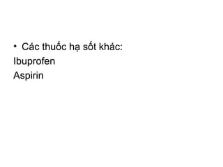 • Các thuốc hạ sốt khác:
Ibuprofen
Aspirin
 