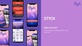 STYCH
WWW.STYCH.APP
Create a Single Chronological Video of your
Entire Life
 