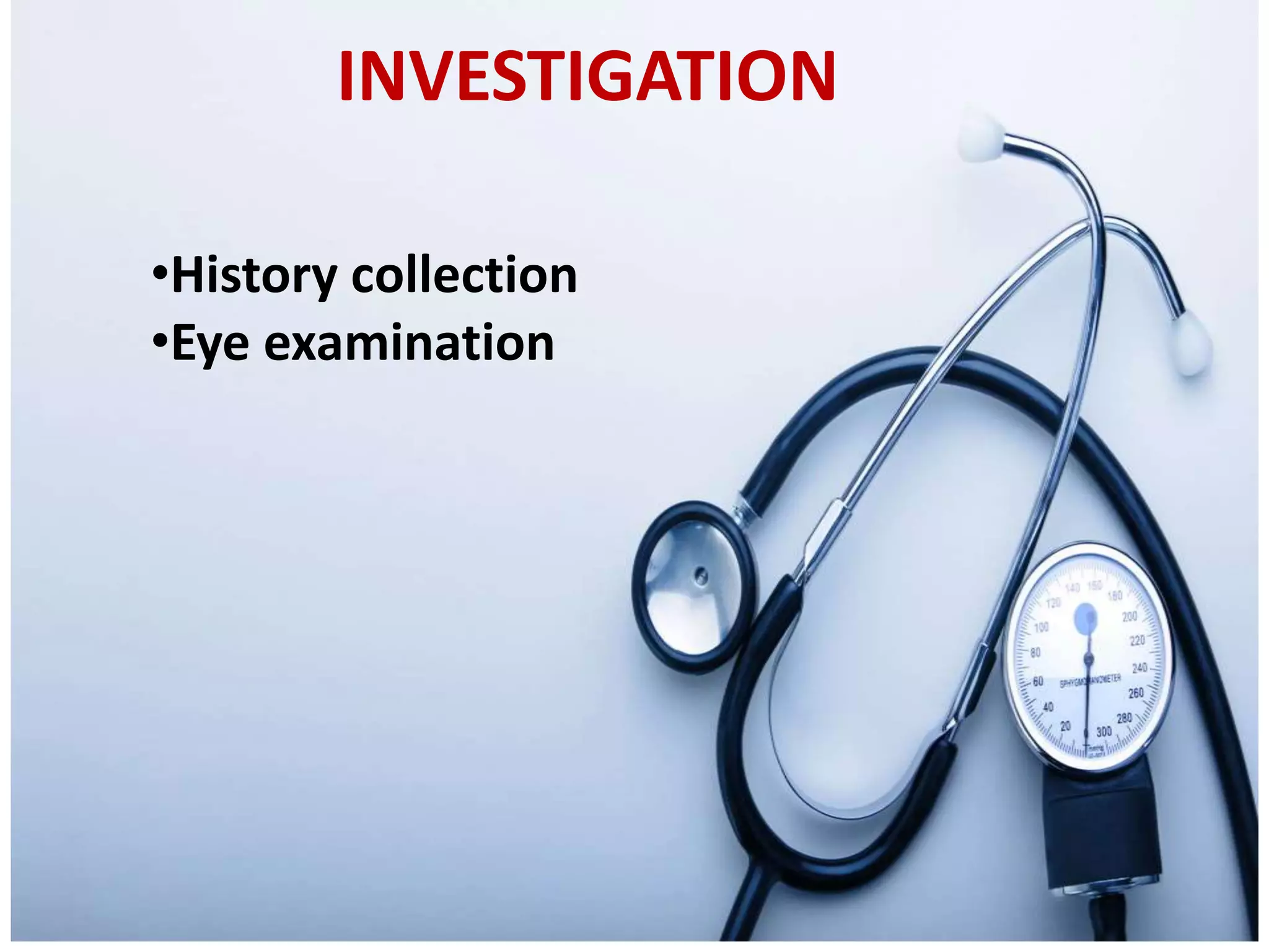 INVESTIGATION
â˘History collection
â˘Eye examination