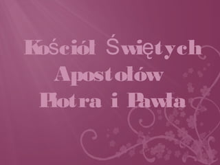 Ko ciół wi tychś Ś ę
Apostołów
Piotra i Pawła
 