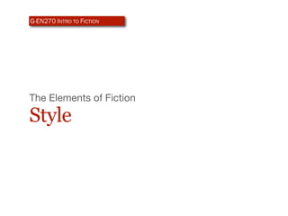 G-EN270 INTRO TO FICTION




The Elements of Fiction

Style
 