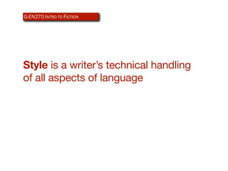 G-EN270 INTRO TO ICTION
AR340 WEB-BASEDFDESIGN




Style is a writer’s technical handling
of all aspects of language
 