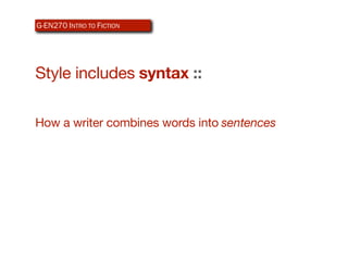 G-EN270 INTRO TO ICTION
AR340 WEB-BASEDFDESIGN




Style includes syntax ::

How a writer combines words into sentences
 