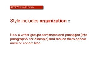 G-EN270 INTRO TO ICTION
AR340 WEB-BASEDFDESIGN




Style includes organization ::

How a writer groups sentences and passages (into
paragraphs, for example) and makes them cohere
more or cohere less
 