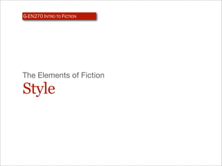 G-EN270 INTRO TO FICTION




The Elements of Fiction

Style
 