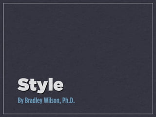 Style
By Bradley Wilson, Ph.D.
 