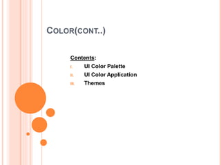 COLOR(CONT..)
Contents:
I. UI Color Palette
II. UI Color Application
III. Themes
 