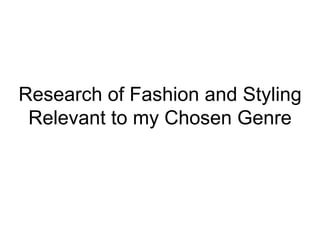 Research of Fashion and Styling
Relevant to my Chosen Genre
 