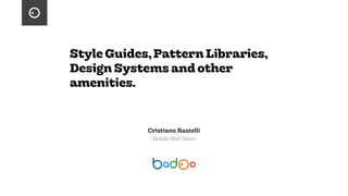 Style Guides,Pattern Libraries,
Design Systems and other
amenities.
Cristiano Rastelli
Mobile Web Team
 