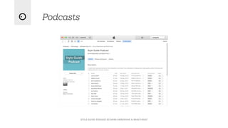 Podcasts
Style Guide Podcast by Anna Debenham & Brad Frost
 
