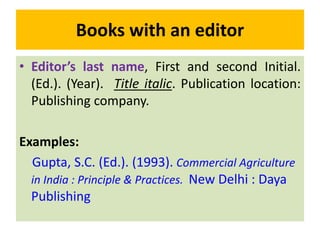 Books with an editor
• Editor’s last name, First and second Initial.
(Ed.). (Year). Title italic. Publication location:
Pu...