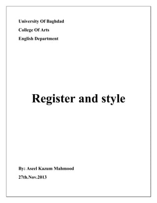 University Of Baghdad
College Of Arts
English Department
Register and style
By: Aseel Kazum Mahmood
27th.Nov.2013
 