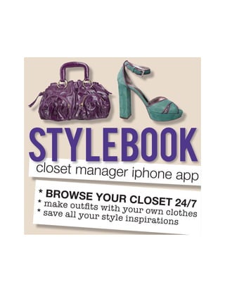 stylebook
closet manager iphone
                               app
* browse you
* make outfits w r closet 24/7
* save all your ith your own clothes
               style inspiratio
                                ns
 