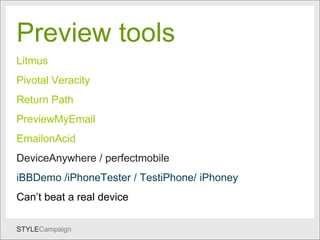 Testing Preview tools   Litmus Pivotal Veracity Return Path PreviewMyEmail EmailonAcid DeviceAnywhere / perfectmobile iBBDemo /iPhoneTester / TestiPhone/ iPhoney   Can’t beat a real device 